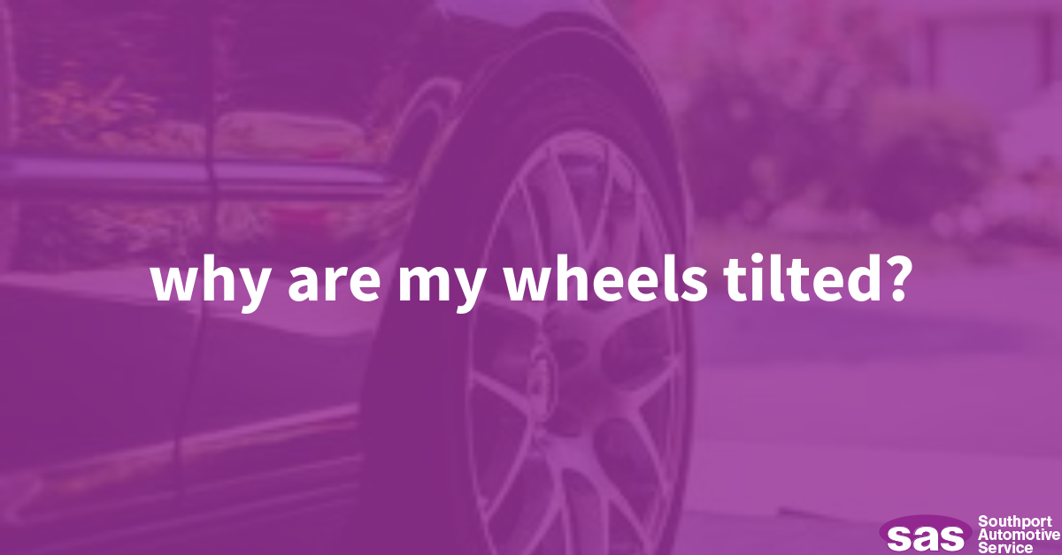 Why Are My Car Wheels Tilted? SAS Auto Repair